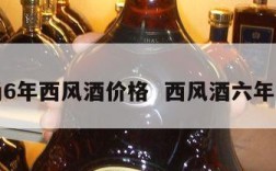 时尚6年西风酒价格  西风酒六年珍藏