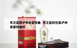 天之蓝跟泸州老窖特曲  天之蓝好还是泸州老窖特曲好