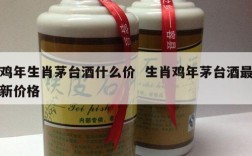 鸡年生肖茅台酒什么价  生肖鸡年茅台酒最新价格