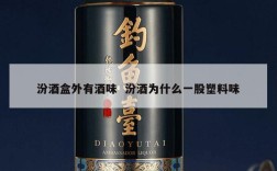 汾酒盒外有酒味  汾酒为什么一股塑料味