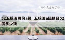 52五粮液股份a级  五粮液a级精品52度多少钱