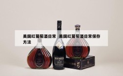 美国红葡萄酒日常  美国红葡萄酒日常保存方法