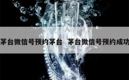 茅台微信号预约茅台  茅台微信号预约成功