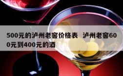 500元的泸州老窖价格表  泸州老窖600元到400元的酒