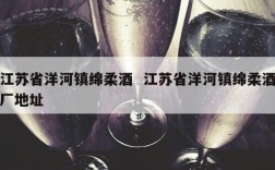 江苏省洋河镇绵柔酒  江苏省洋河镇绵柔酒厂地址