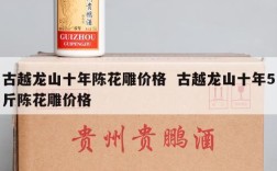古越龙山十年陈花雕价格  古越龙山十年5斤陈花雕价格