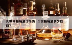 长城冰葡萄酒价格表  长城葡萄酒多少钱一瓶?