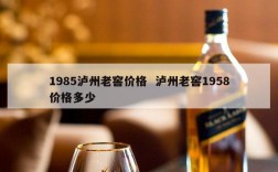 1985泸州老窖价格  泸州老窖1958价格多少
