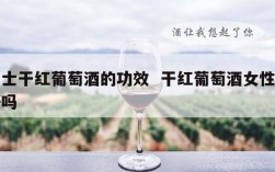 女士干红葡萄酒的功效  干红葡萄酒女性喝好吗