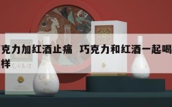 巧克力加红酒止痛  巧克力和红酒一起喝会怎样