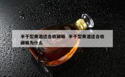 半干型黄酒适合收藏嘛  半干型黄酒适合收藏嘛为什么