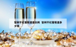 智利干红葡萄酒查价网  智利干红葡萄酒多少钱