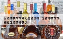 汾酒博物馆馆藏纪念酒价格  汾酒博物馆馆藏纪念酒价格多少