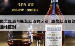 原浆红酒与瓶装红酒的区别  原浆红酒和普通啥区别