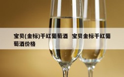 宝贝(金标)干红葡萄酒  宝贝金标干红葡萄酒价格