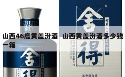 山西46度黄盖汾酒  山西黄盖汾酒多少钱一箱