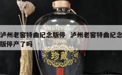 泸州老窖特曲纪念版停  泸州老窖特曲纪念版停产了吗
