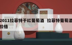 2011拉菲特干红葡萄酒  拉菲特葡萄酒价格