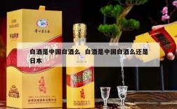 白酒是中国白酒么  白酒是中国白酒么还是日本