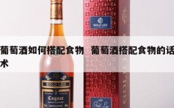 葡萄酒如何搭配食物  葡萄酒搭配食物的话术