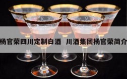 杨官荣四川定制白酒  川酒集团杨官荣简介