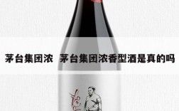 茅台集团浓  茅台集团浓香型酒是真的吗