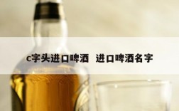 c字头进口啤酒  进口啤酒名字