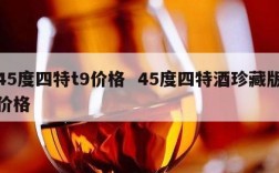 45度四特t9价格  45度四特酒珍藏版价格