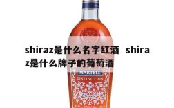 shiraz是什么名字红酒  shiraz是什么牌子的葡萄酒