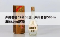泸州老窖52和38度  泸州老窖500ml和580ml区别