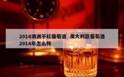 2014澳洲干红葡萄酒  澳大利亚葡萄酒2014年怎么样