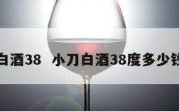 小刀白酒38  小刀白酒38度多少钱一瓶