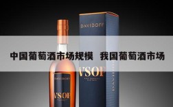 中国葡萄酒市场规模  我国葡萄酒市场