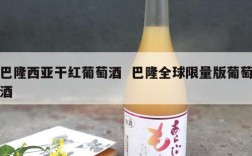 巴隆西亚干红葡萄酒  巴隆全球限量版葡萄酒