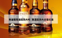 黄酒葡萄酒后劲大吗  黄酒后劲大还是红酒