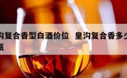 皇沟复合香型白酒价位  皇沟复合香多少钱一瓶