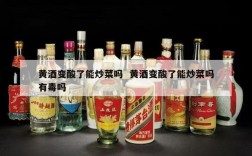 黄酒变酸了能炒菜吗  黄酒变酸了能炒菜吗有毒吗