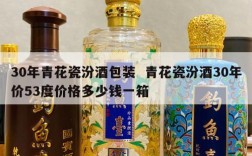 30年青花瓷汾酒包装  青花瓷汾酒30年价53度价格多少钱一箱