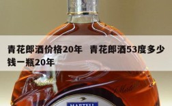 青花郎酒价格20年  青花郎酒53度多少钱一瓶20年