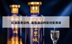 红酒商务谈判  葡萄酒谈判背对背演讲