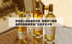 英雄渡53度酱香型价格  英雄渡53度酱香型价格英雄渡酒厂出蓝茅多少钱