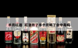 半月红酒  红酒开了半个月喝了会中毒吗