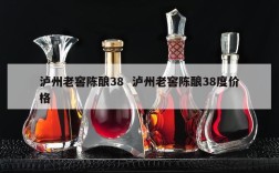 泸州老窖陈酿38  泸州老窖陈酿38度价格