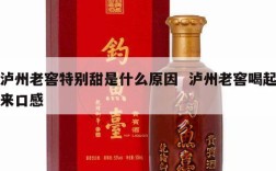 泸州老窖特别甜是什么原因  泸州老窖喝起来口感