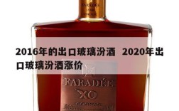 2016年的出口玻璃汾酒  2020年出口玻璃汾酒涨价