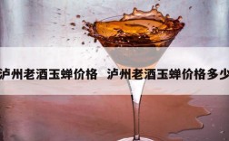 泸州老酒玉蝉价格  泸州老酒玉蝉价格多少