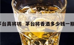茅台真将坊  茅台将香酒多少钱一瓶?