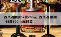 西凤酒柔顺52度288元  西凤酒 柔顺 45度500ml单瓶装