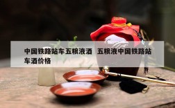 中国铁路站车五粮液酒  五粮液中国铁路站车酒价格