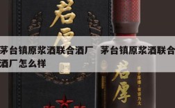 茅台镇原浆酒联合酒厂  茅台镇原浆酒联合酒厂怎么样